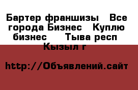 Бартер франшизы - Все города Бизнес » Куплю бизнес   . Тыва респ.,Кызыл г.